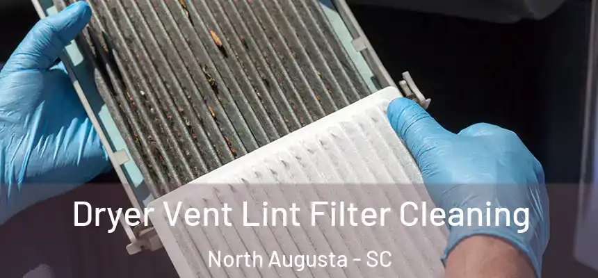  Dryer Vent Lint Filter Cleaning North Augusta - SC