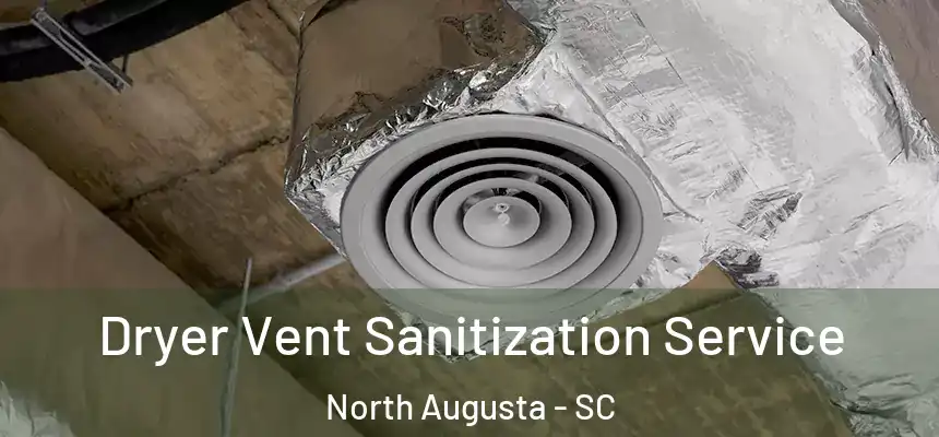  Dryer Vent Sanitization Service North Augusta - SC