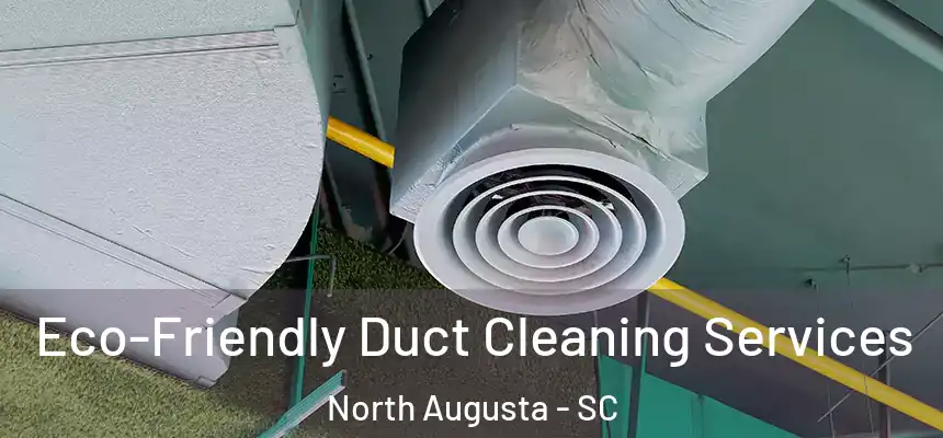  Eco-Friendly Duct Cleaning Services North Augusta - SC
