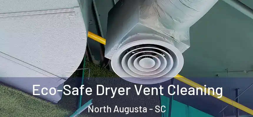  Eco-Safe Dryer Vent Cleaning North Augusta - SC