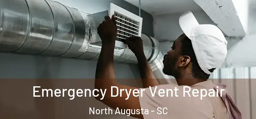  Emergency Dryer Vent Repair North Augusta - SC
