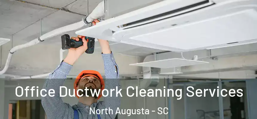  Office Ductwork Cleaning Services North Augusta - SC